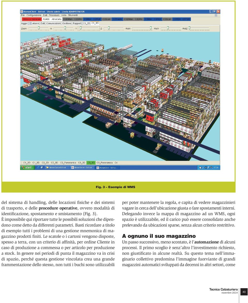 Basti ricordare a titolo di esempio tutti i problemi di una gestione mnemonica di magazzino prodotti finiti.