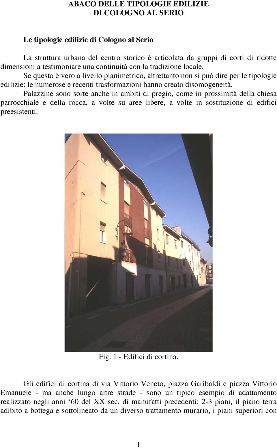 Se questo è vero a livello planimetrico, altrettanto non si può dire per le tipologie edilizie: le numerose e recenti trasformazioni hanno creato disomogeneità.