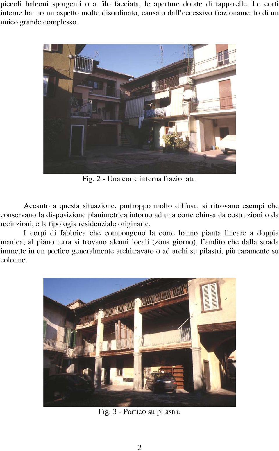 Accanto a questa situazione, purtroppo molto diffusa, si ritrovano esempi che conservano la disposizione planimetrica intorno ad una corte chiusa da costruzioni o da recinzioni, e la