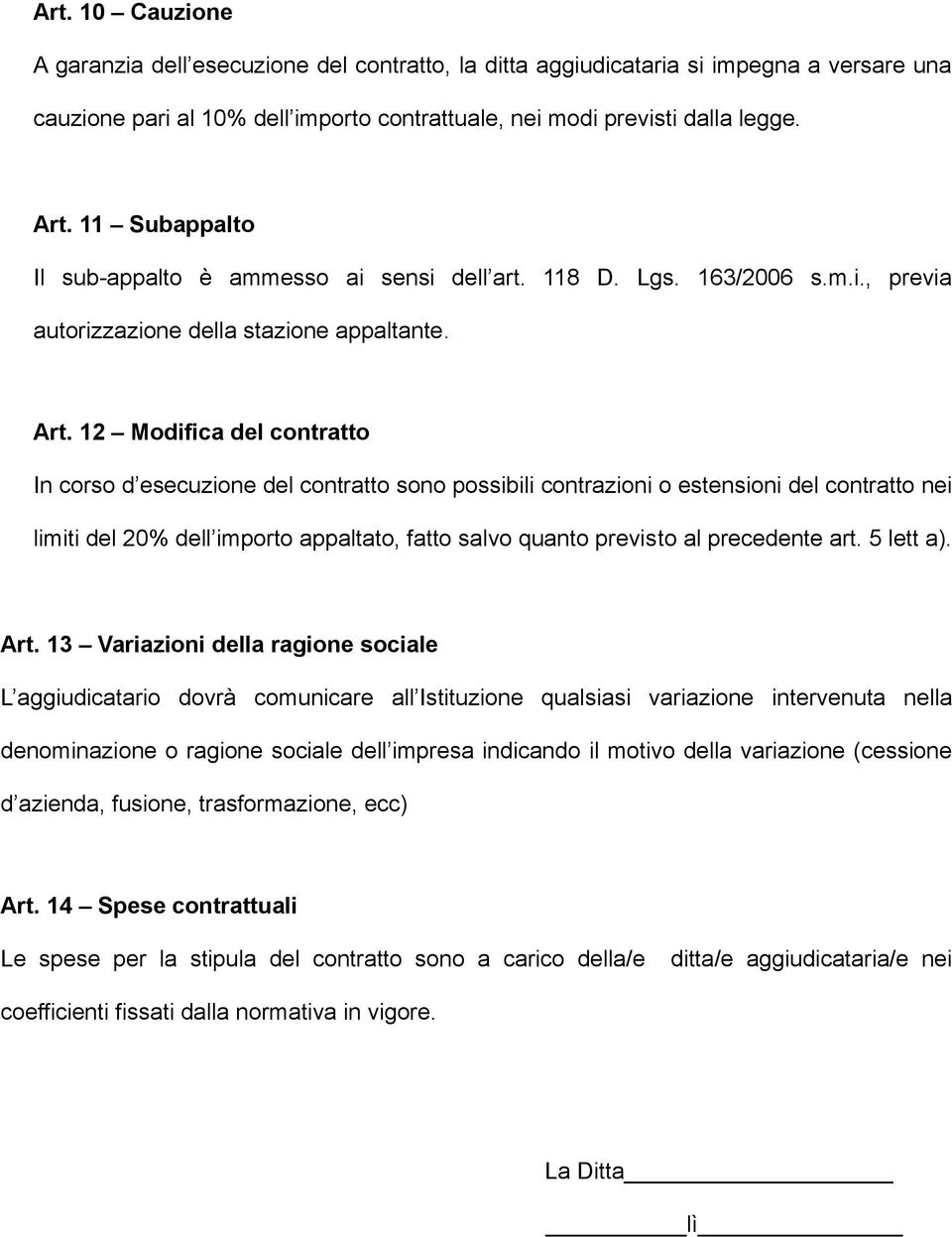 12 Modifica del contratto In corso d esecuzione del contratto sono possibili contrazioni o estensioni del contratto nei limiti del 20% dell importo appaltato, fatto salvo quanto previsto al