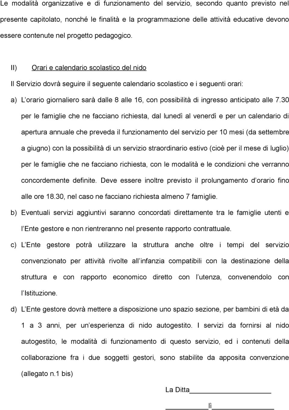 II) Orari e calendario scolastico del nido Il Servizio dovrà seguire il seguente calendario scolastico e i seguenti orari: a) L orario giornaliero sarà dalle 8 alle 16, con possibilità di ingresso