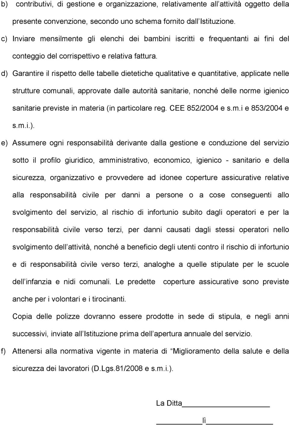 d) Garantire il rispetto delle tabelle dietetiche qualitative e quantitative, applicate nelle strutture comunali, approvate dalle autorità sanitarie, nonché delle norme igienico sanitarie previste in