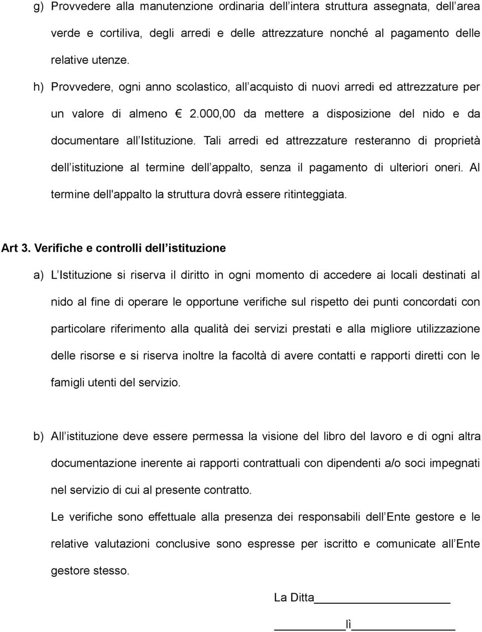 Tali arredi ed attrezzature resteranno di proprietà dell istituzione al termine dell appalto, senza il pagamento di ulteriori oneri. Al termine dell'appalto la struttura dovrà essere ritinteggiata.