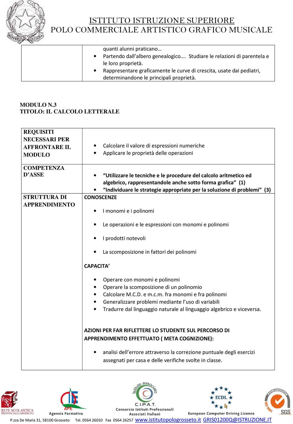 3 TITOLO: IL CALCOLO LETTERALE REQUISITI NECESSARI PER AFFRONTARE IL MODULO Calcolare il valore di espressioni numeriche Applicare le proprietà delle operazioni COMPETENZA D ASSE Utilizzare le