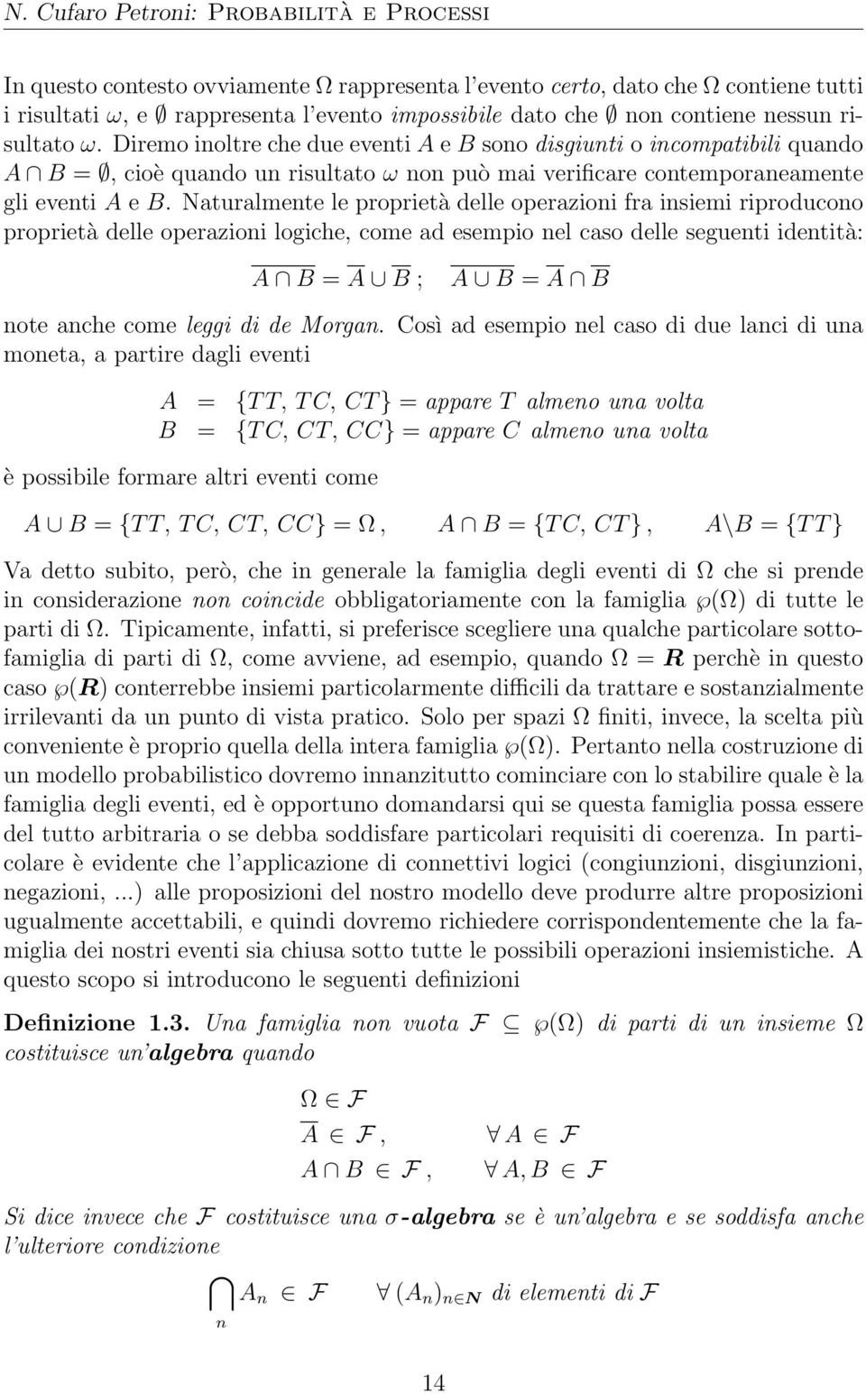 Naturalmente le proprietà delle operazioni fra insiemi riproducono proprietà delle operazioni logiche, come ad esempio nel caso delle seguenti identità: A B = A B ; A B = A B note anche come leggi di