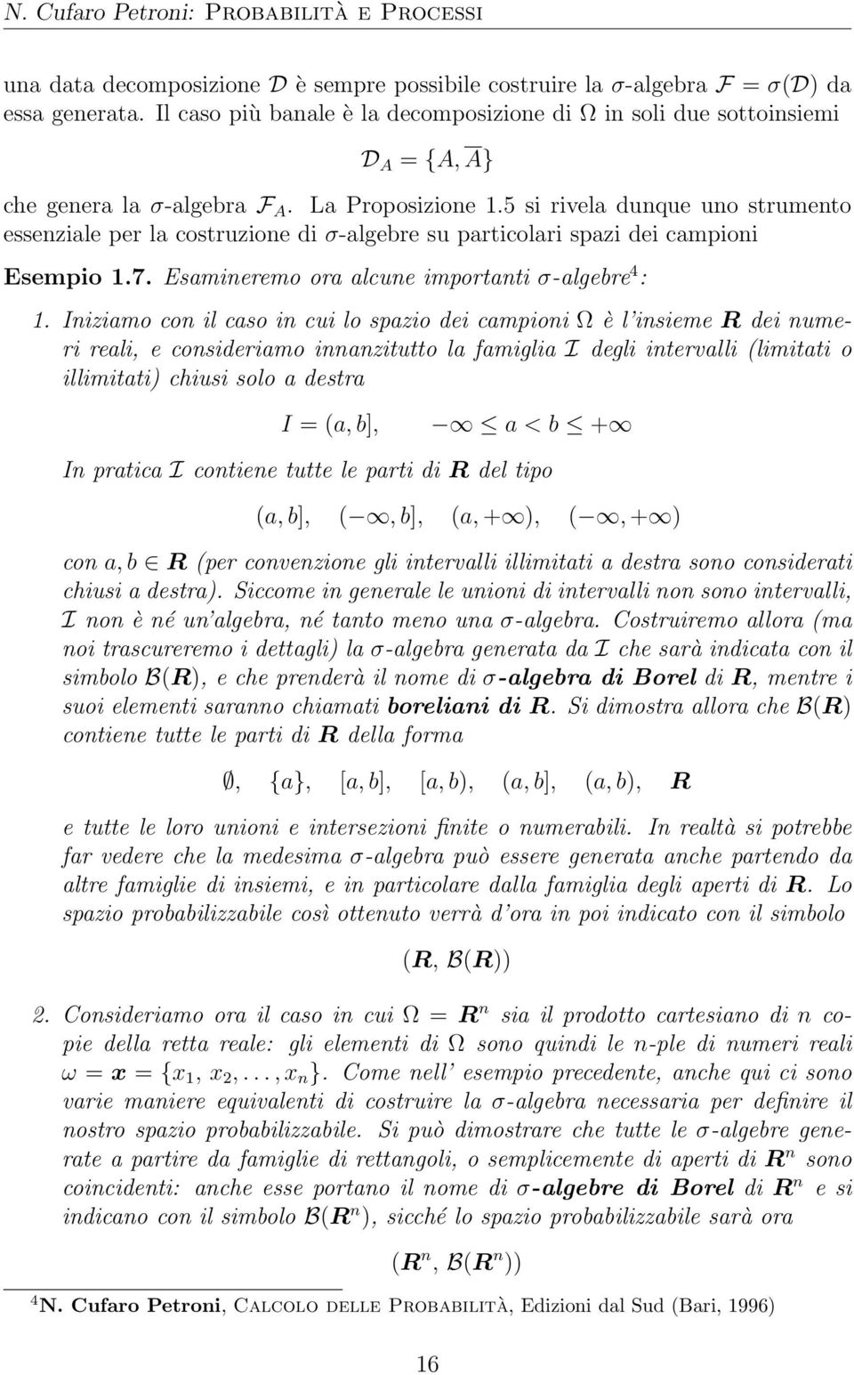 5 si rivela dunque uno strumento essenziale per la costruzione di σ-algebre su particolari spazi dei campioni Esempio 1.7. Esamineremo ora alcune importanti σ-algebre 4 : 1.