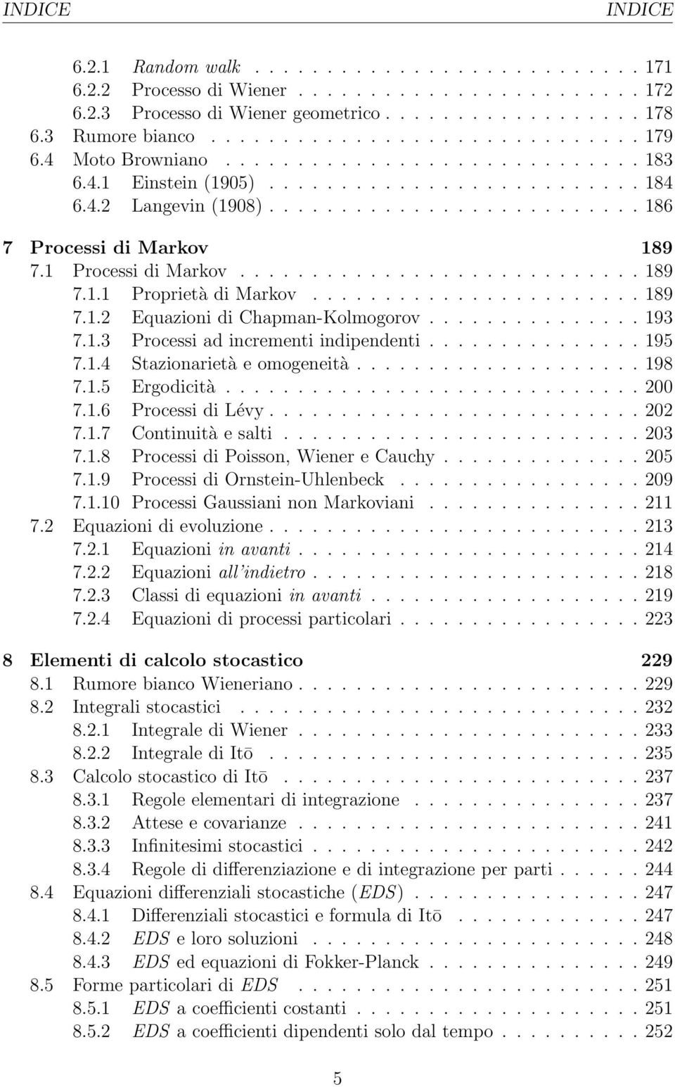 1 Processi di Markov............................ 189 7.1.1 Proprietà di Markov....................... 189 7.1.2 Equazioni di Chapman-Kolmogorov............... 193 7.1.3 Processi ad incrementi indipendenti.