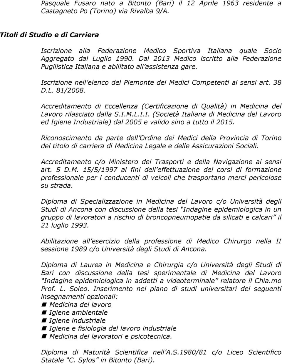 Dal 2013 Medico iscritto alla Federazione Pugilistica Italiana e abilitato all assistenza gare. Iscrizione nell elenco del Piemonte dei Medici Competenti ai sensi art. 38 D.L. 81/2008.