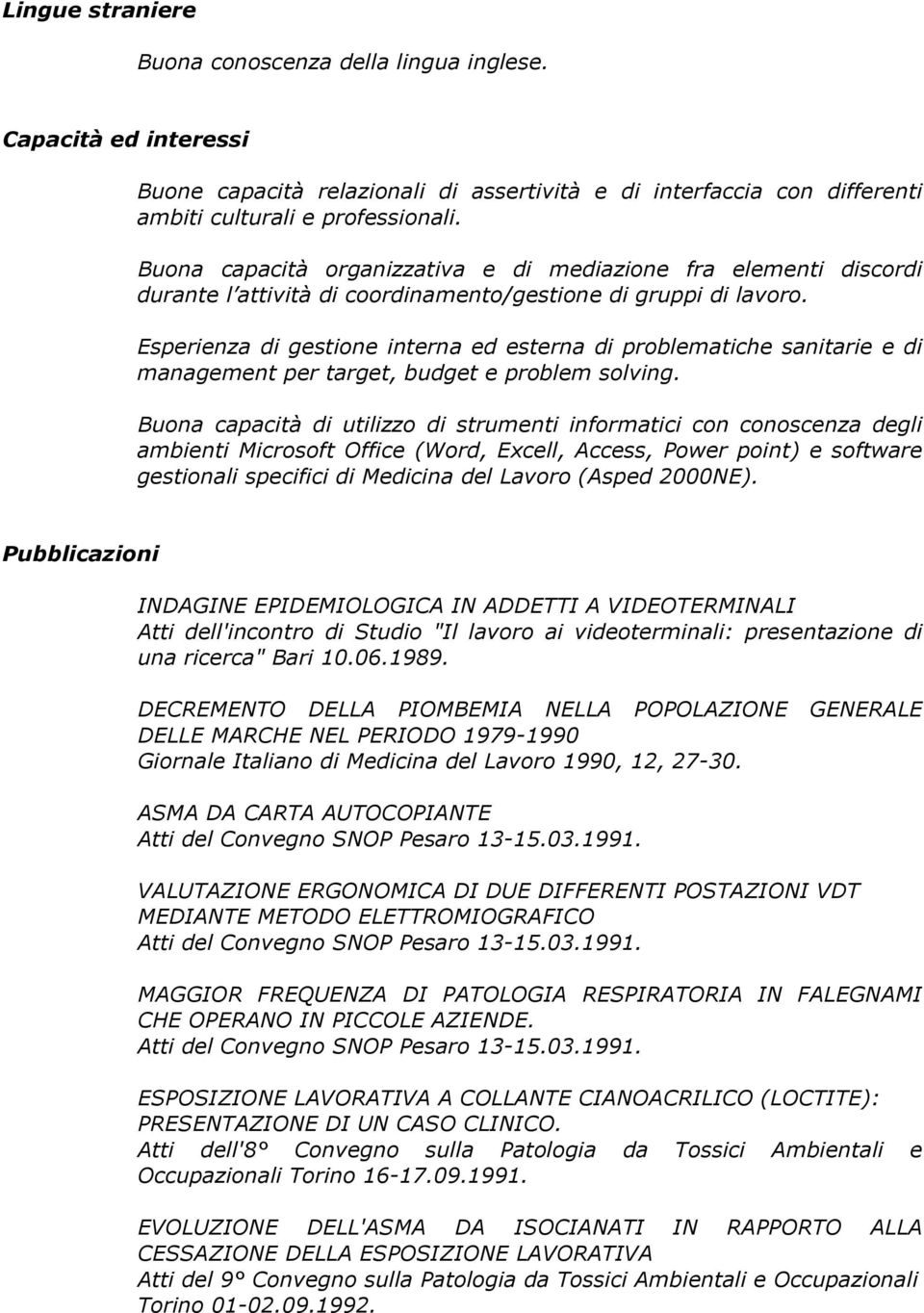 Esperienza di gestione interna ed esterna di problematiche sanitarie e di management per target, budget e problem solving.