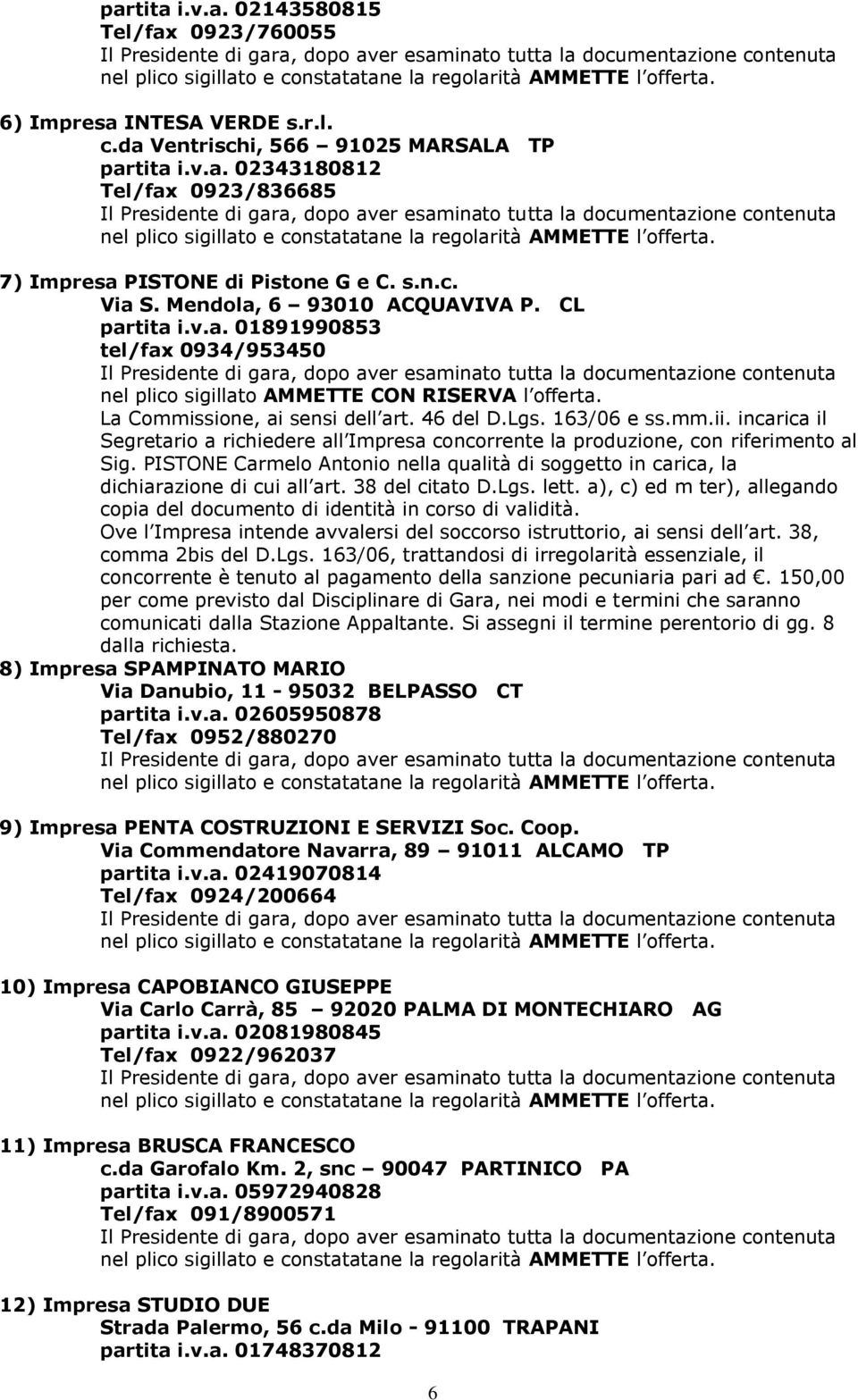 163/06 e ss.mm.ii. incarica il Segretario a richiedere all Impresa concorrente la produzione, con riferimento al Sig.