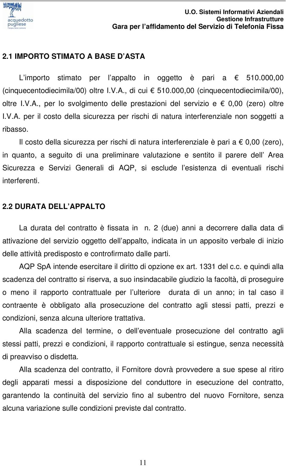 Il costo della sicurezza per rischi di natura interferenziale è pari a 0,00 (zero), in quanto, a seguito di una preliminare valutazione e sentito il parere dell Area Sicurezza e Servizi Generali di