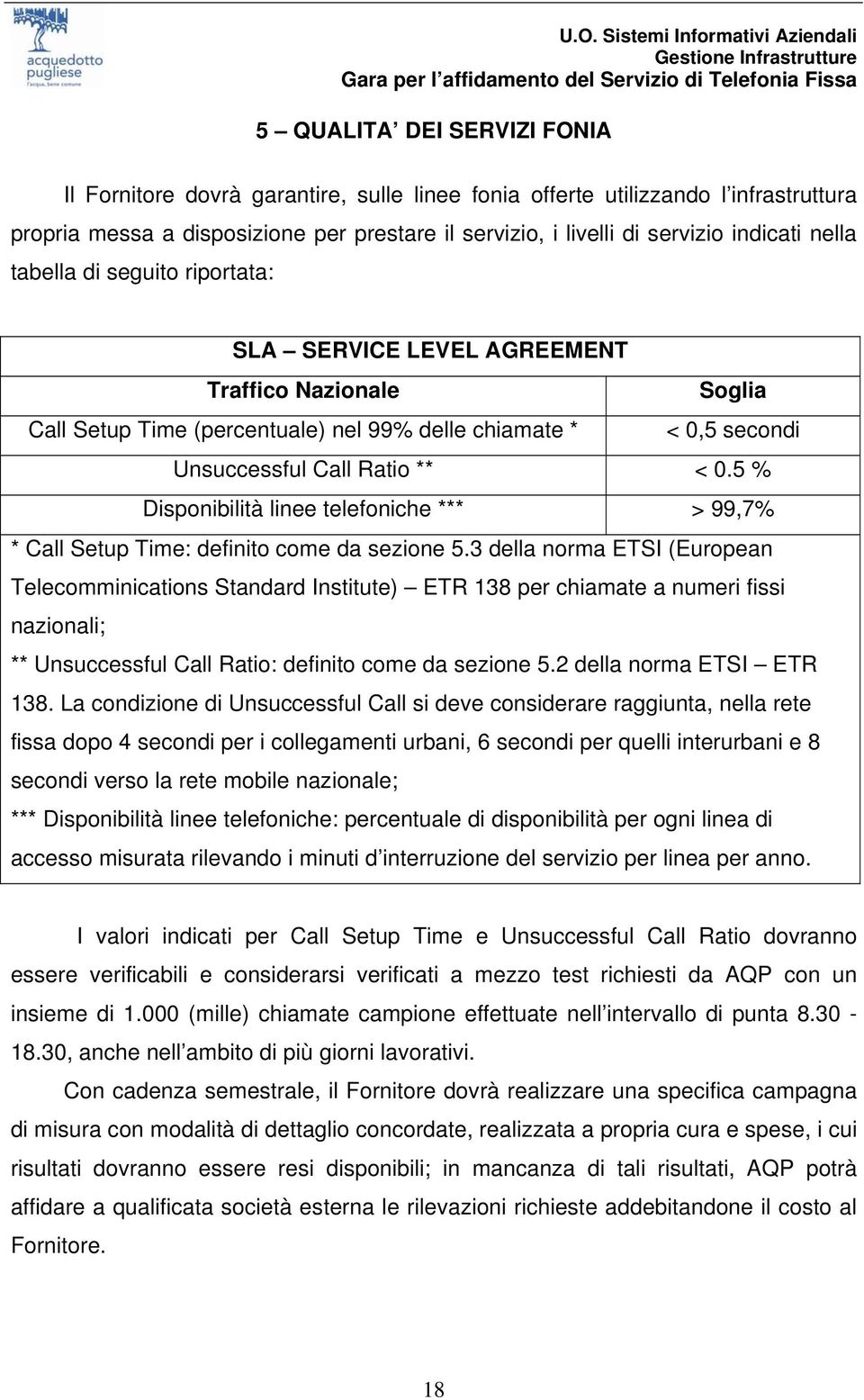 5 % Disponibilità linee telefoniche *** > 99,7% * Call Setup Time: definito come da sezione 5.