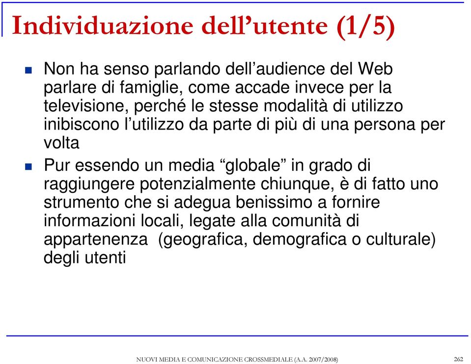 globale in grado di raggiungere potenzialmente chiunque, è di fatto uno strumento che si adegua benissimo a fornire informazioni locali,