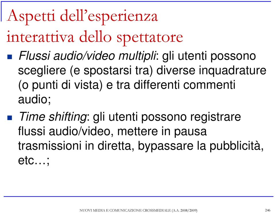 Time shifting: gli utenti possono registrare flussi audio/video, mettere in pausa trasmissioni in