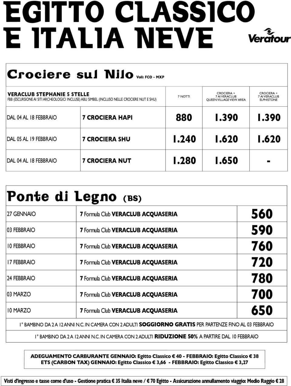 VILLAGE VIEW AREA CROCIERA + 7 AI VERACLUB ELPHISTONE dal 04 al 18 FEBBRAIO 7 crociera hapi 880 1.390 1.390 dal 05 al 19 FEBBRAIO 7 crociera shu 1.240 1.620 1.