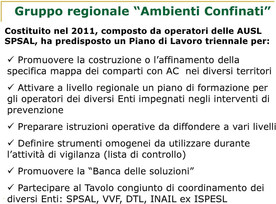 diversi Enti impegnati negli interventi di prevenzione Preparare istruzioni operative da diffondere a vari livelli Definire strumenti omogenei da utilizzare durante l