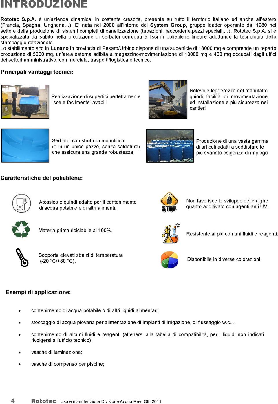 si è specializzata da subito nella produzione di serbatoi corrugati e lisci in polietilene lineare adottando la tecnologia dello stampaggio rotazionale.