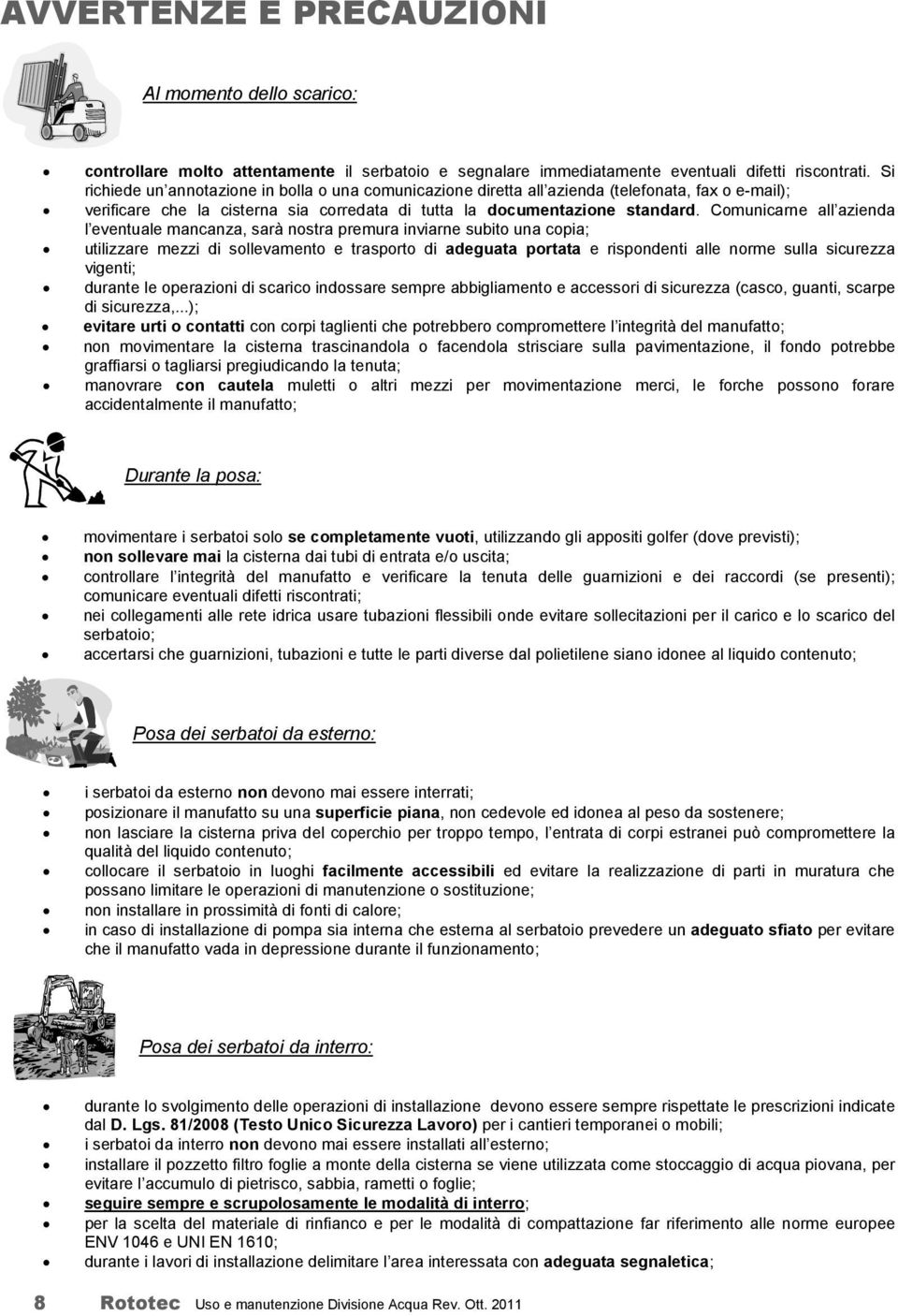 Comunicarne all azienda l eventuale mancanza, sarà nostra premura inviarne subito una copia; utilizzare mezzi di sollevamento e trasporto di adeguata portata e rispondenti alle norme sulla sicurezza