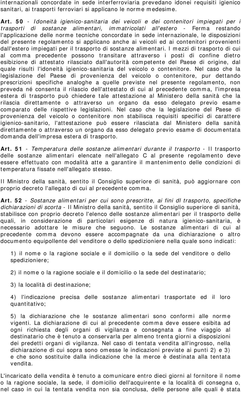 concordate in sede internazionale, le disposizioni del presente regolamento si applicano anche ai veicoli ed ai contenitori provenienti dall'estero impiegati per il trasporto di sostanze alimentari.