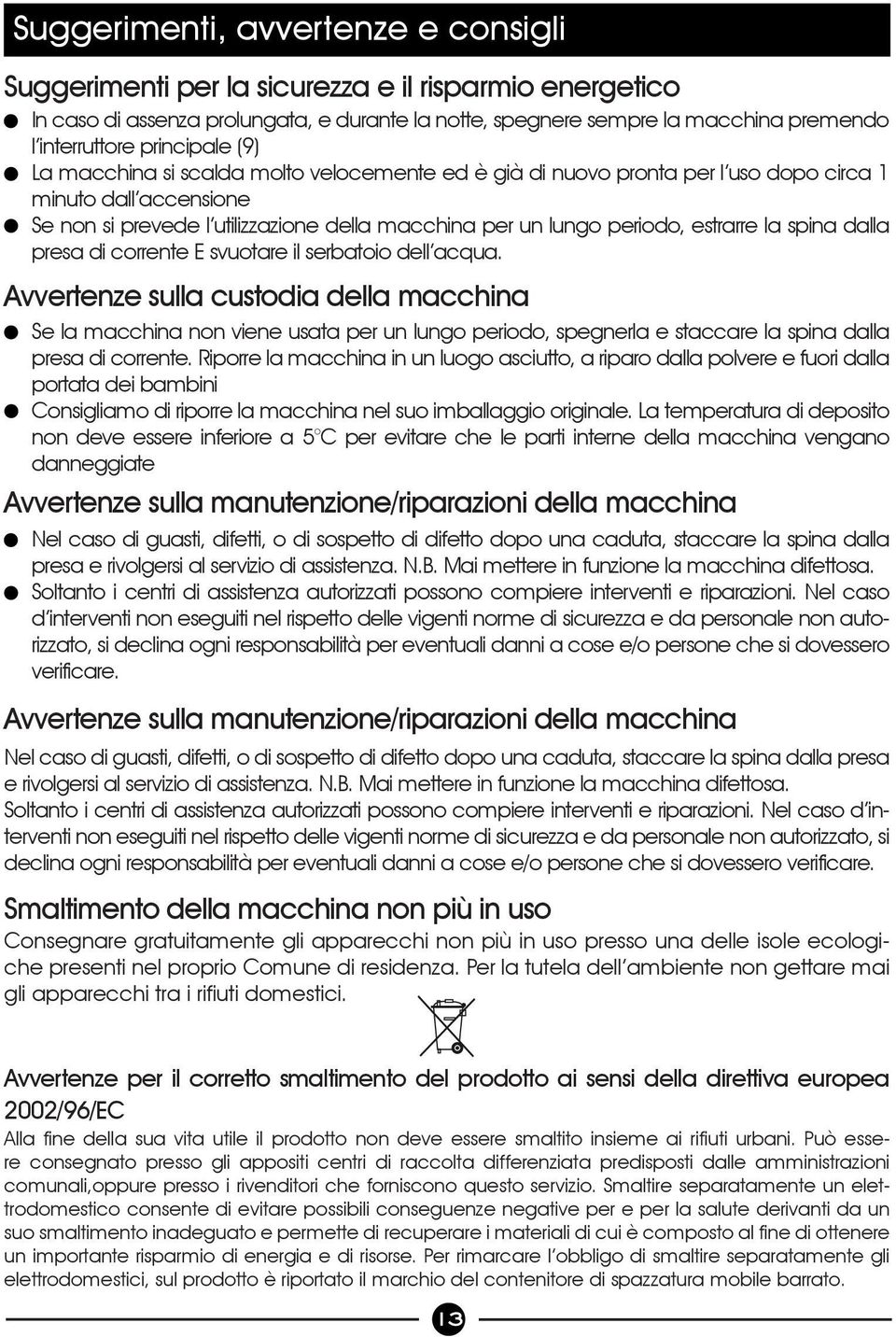 estrarre la spina dalla presa di corrente E svuotare il serbatoio dell acqua.