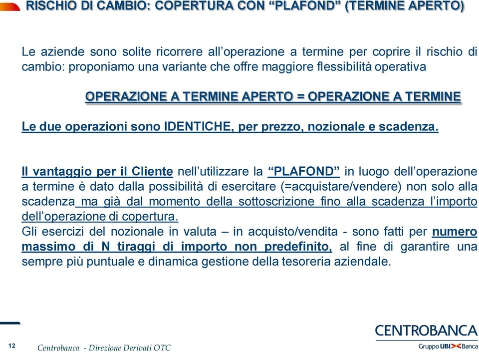 Il vantaggio per il Cliente nell utilizzare la PLAFOND in luogo dell operazione a termine è dato dalla possibilità di esercitare (=acquistare/vendere) non solo alla scadenza ma già dal momento della