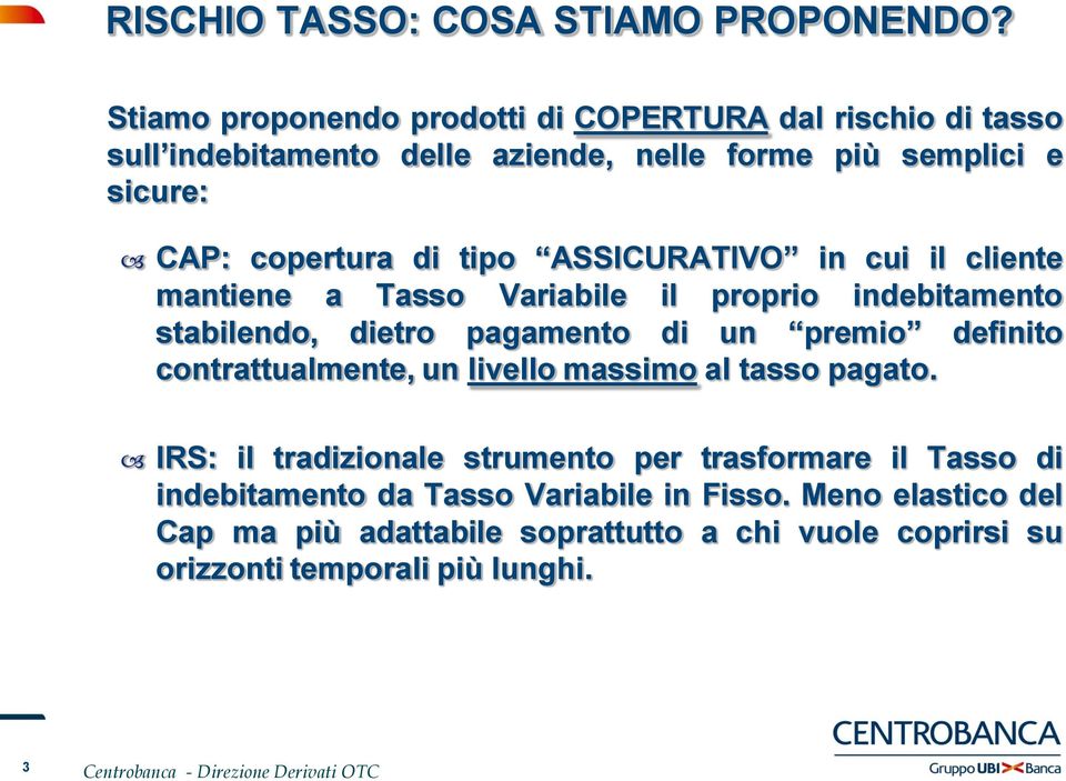 tipo ASSICURATIVO in cui il cliente mantiene a Tasso Variabile il proprio indebitamento stabilendo, dietro pagamento di un premio definito