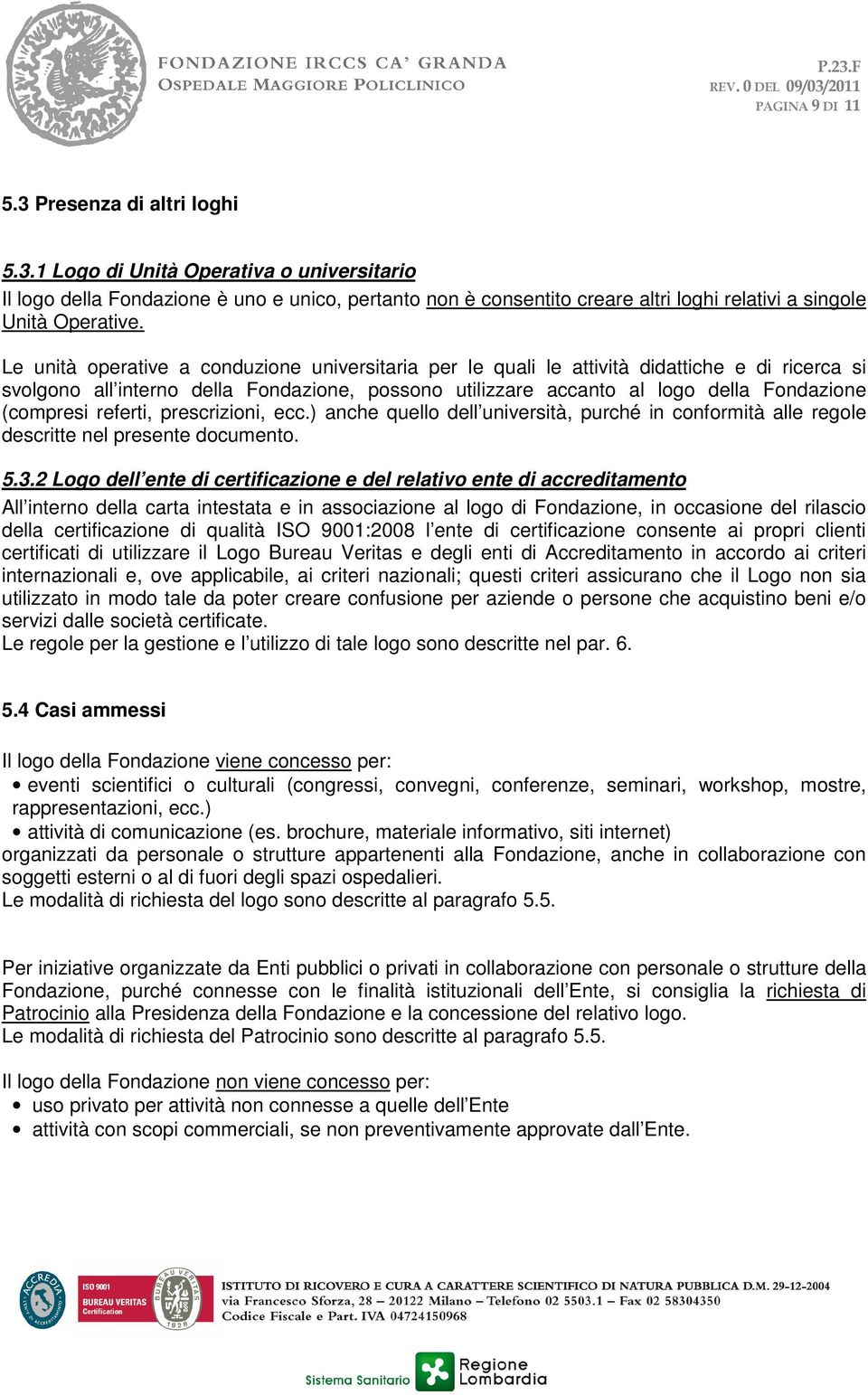 referti, prescrizioni, ecc.) anche quello dell università, purché in conformità alle regole descritte nel presente documento. 5.3.