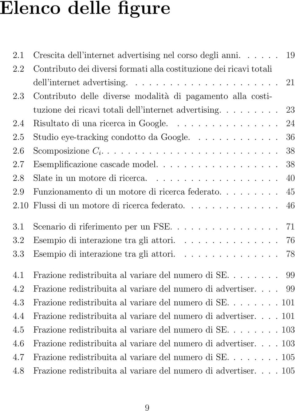 5 Studio eye-tracking condotto da Google............. 36 2.6 Scomposizione C i.......................... 38 2.7 Esemplificazione cascade model.................. 38 2.8 Slate in un motore di ricerca.