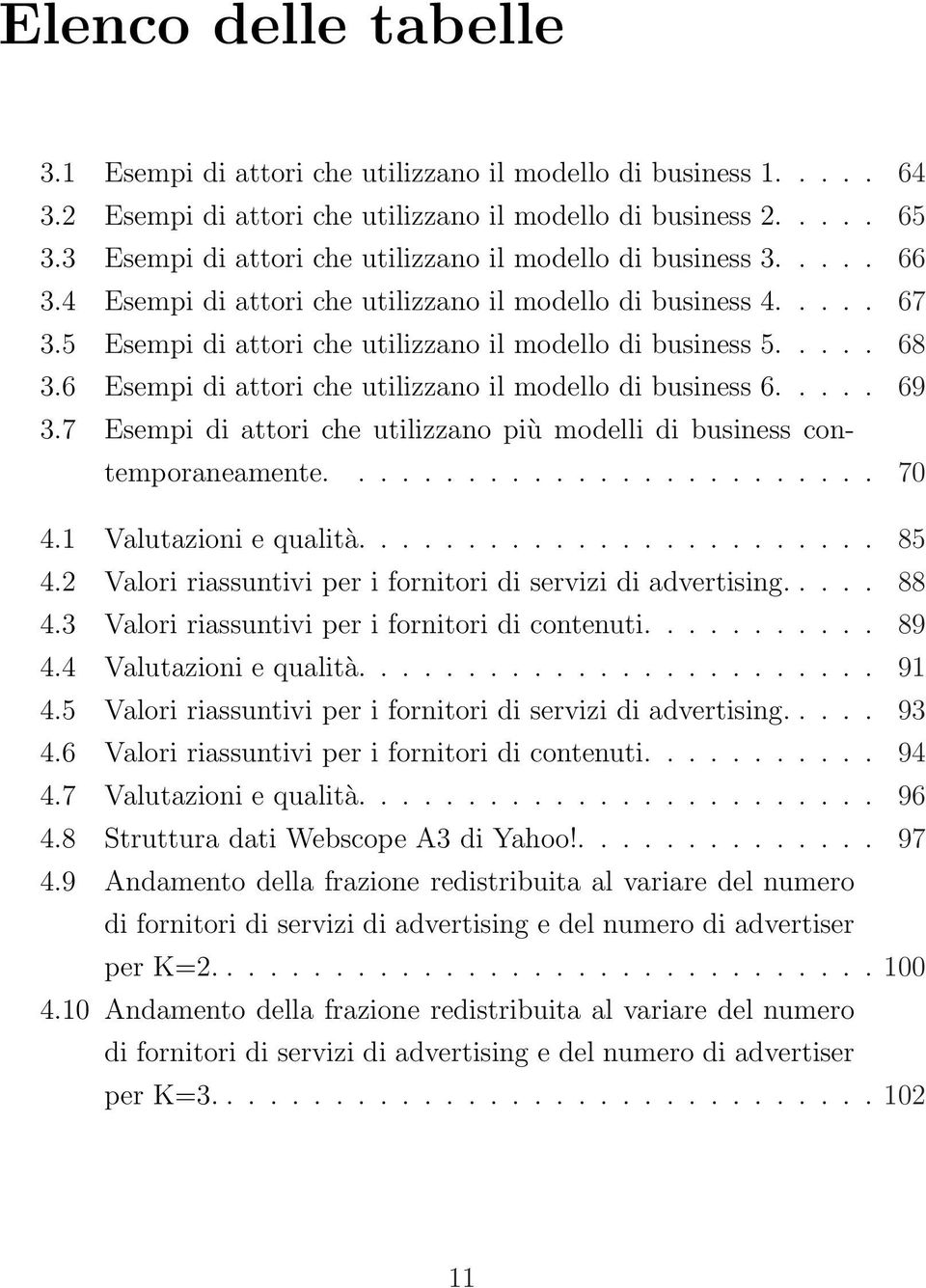 .... 68 3.6 Esempi di attori che utilizzano il modello di business 6..... 69 3.7 Esempi di attori che utilizzano più modelli di business contemporaneamente......................... 70 4.