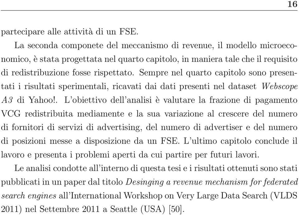 Sempre nel quarto capitolo sono presentati i risultati sperimentali, ricavati dai dati presenti nel dataset Webscope A3 di Yahoo!