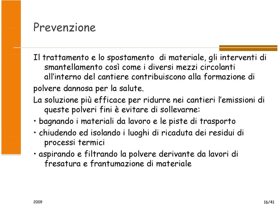 La soluzione più efficace per ridurre nei cantieri l emissioni di queste polveri fini è evitare di sollevarne: bagnando i materiali da lavoro e