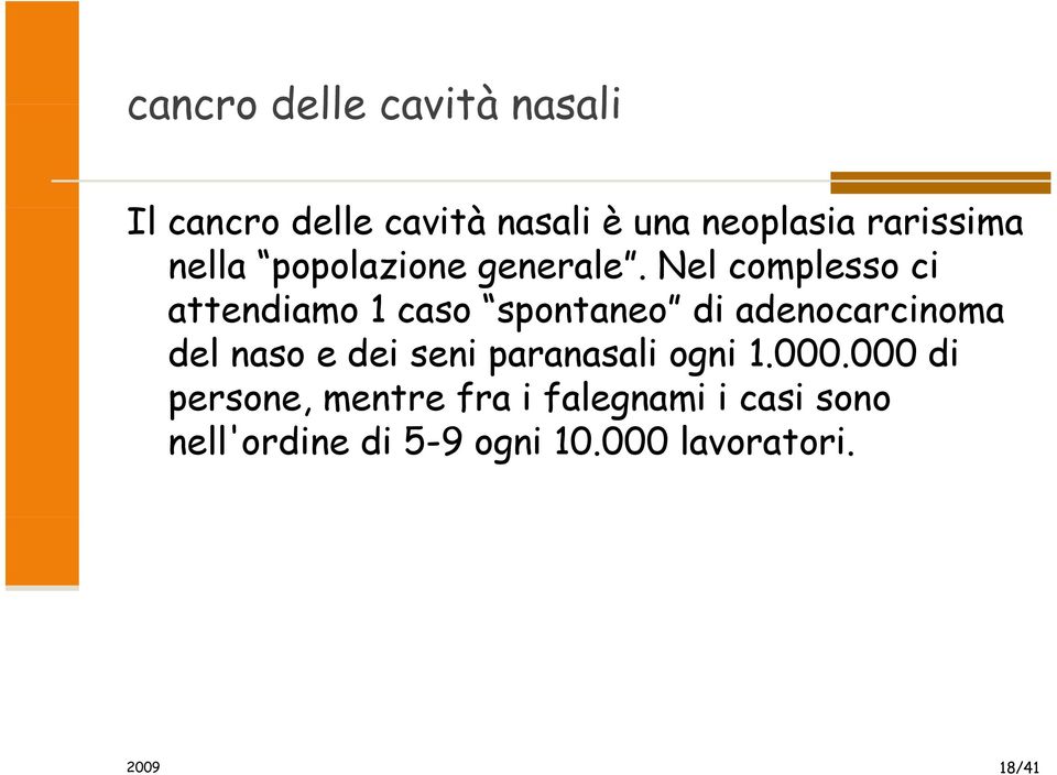 Nel complesso ci attendiamo 1 caso spontaneo di adenocarcinoma del naso e dei