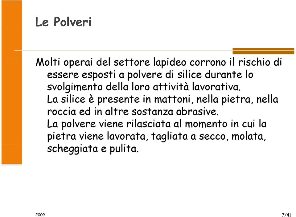 La silice è presente in mattoni, nella pietra, nella roccia ed in altre sostanza abrasive.