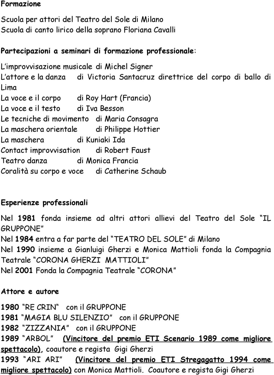 Maria Consagra La maschera orientale di Philippe Hottier La maschera di Kuniaki Ida Contact improvvisation di Robert Faust Teatro danza di Monica Francia Coralità su corpo e voce di Catherine Schaub