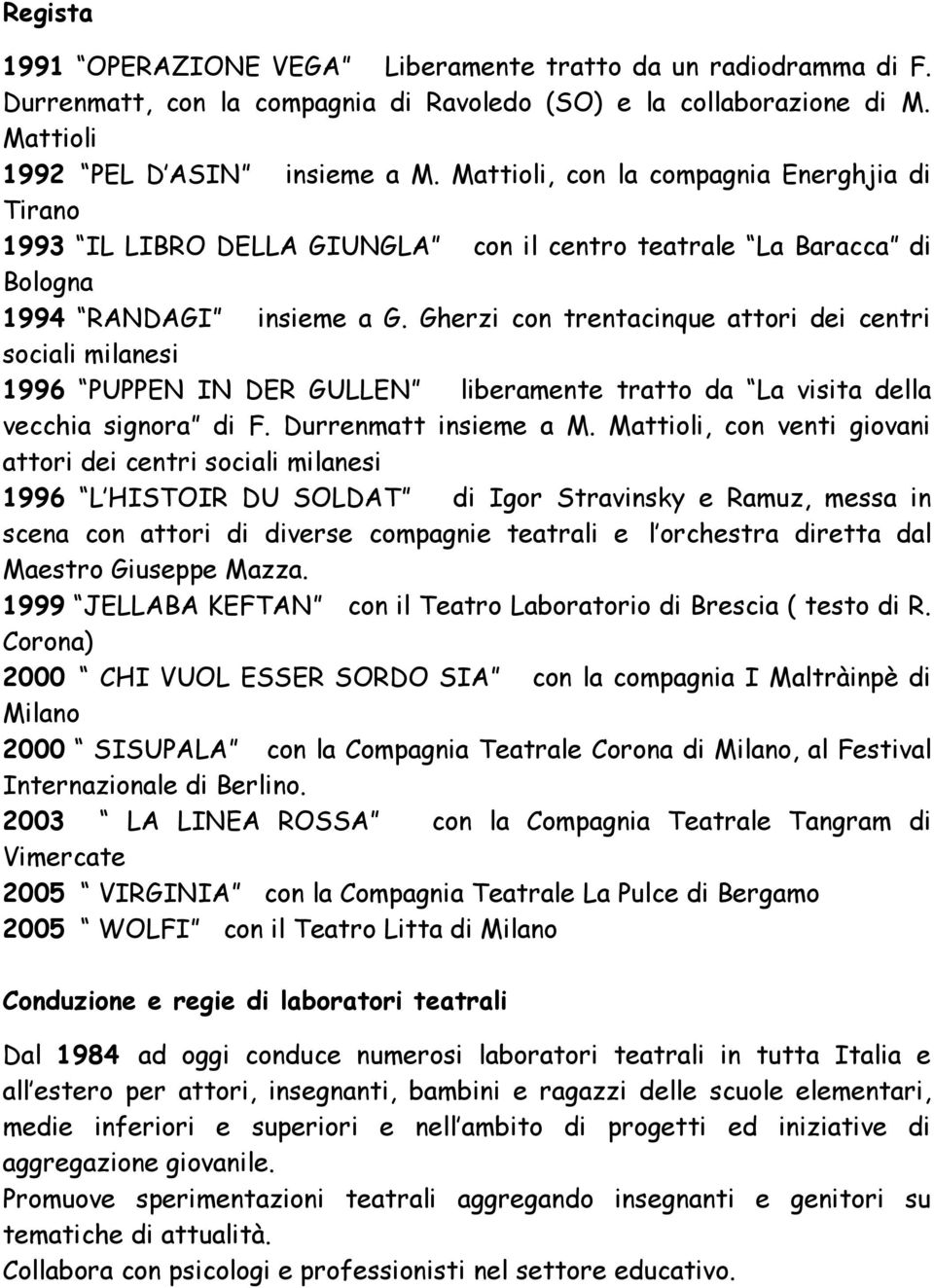 Gherzi con trentacinque attori dei centri sociali milanesi 1996 PUPPEN IN DER GULLEN liberamente tratto da La visita della vecchia signora di F. Durrenmatt insieme a M.