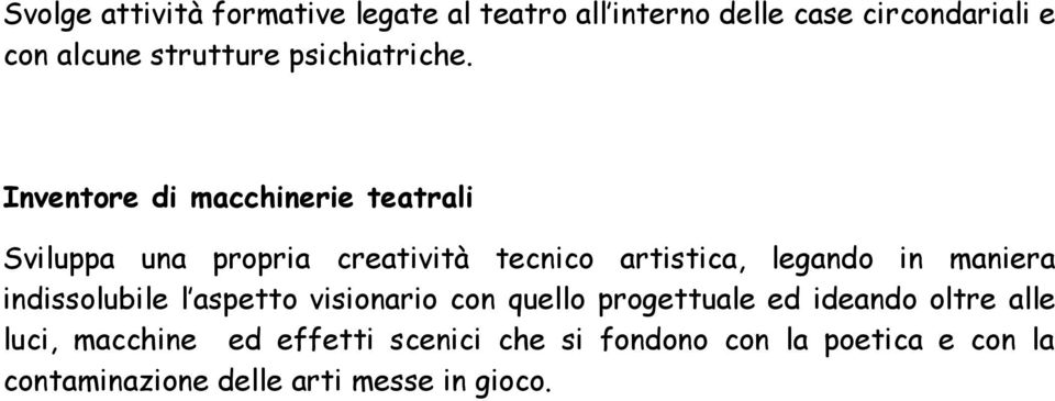 Inventore di macchinerie teatrali Sviluppa una propria creatività tecnico artistica, legando in maniera