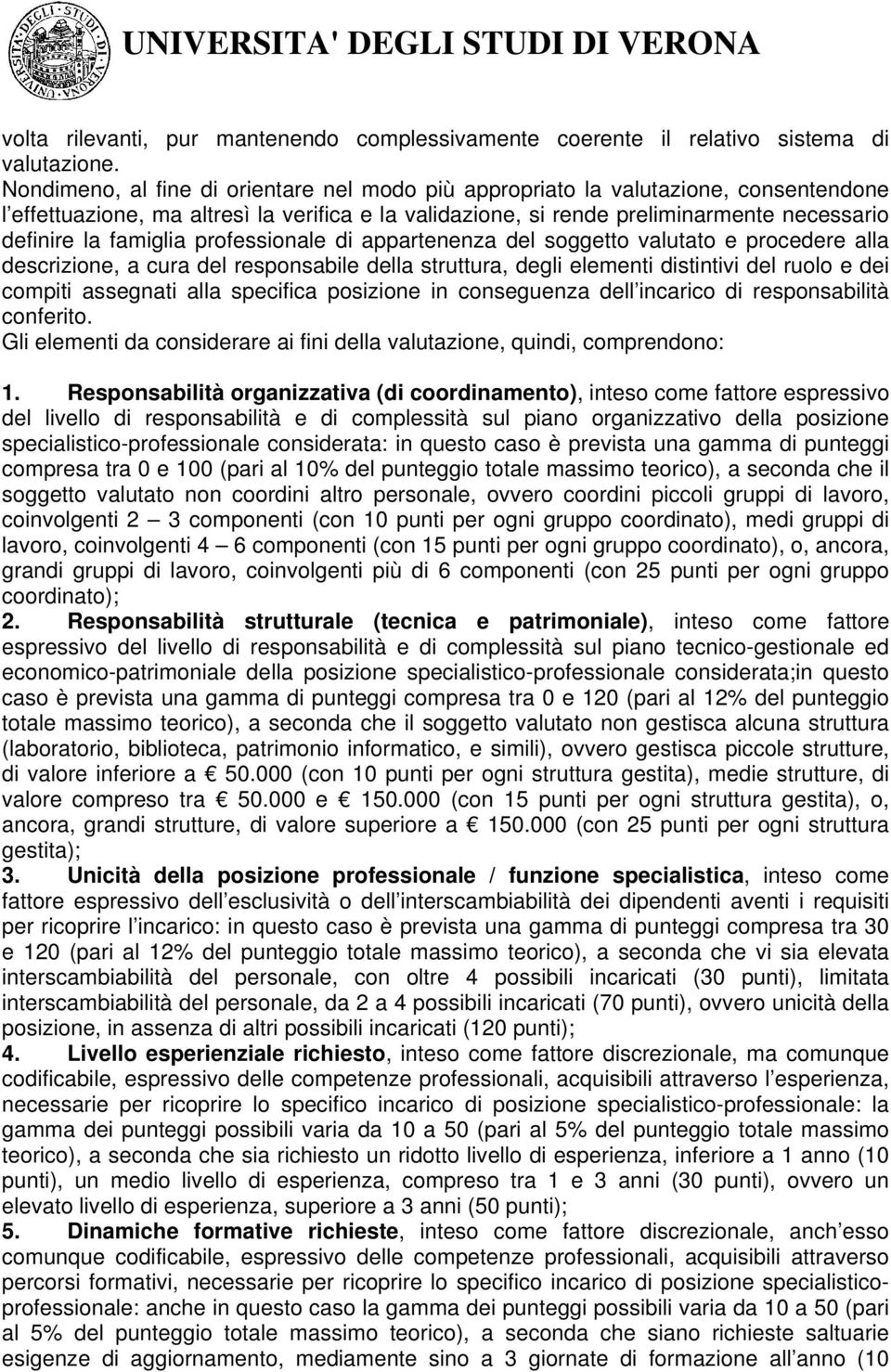 famiglia professionale di appartenenza del soggetto valutato e procedere alla descrizione, a cura del responsabile della struttura, degli elementi distintivi del ruolo e dei compiti assegnati alla