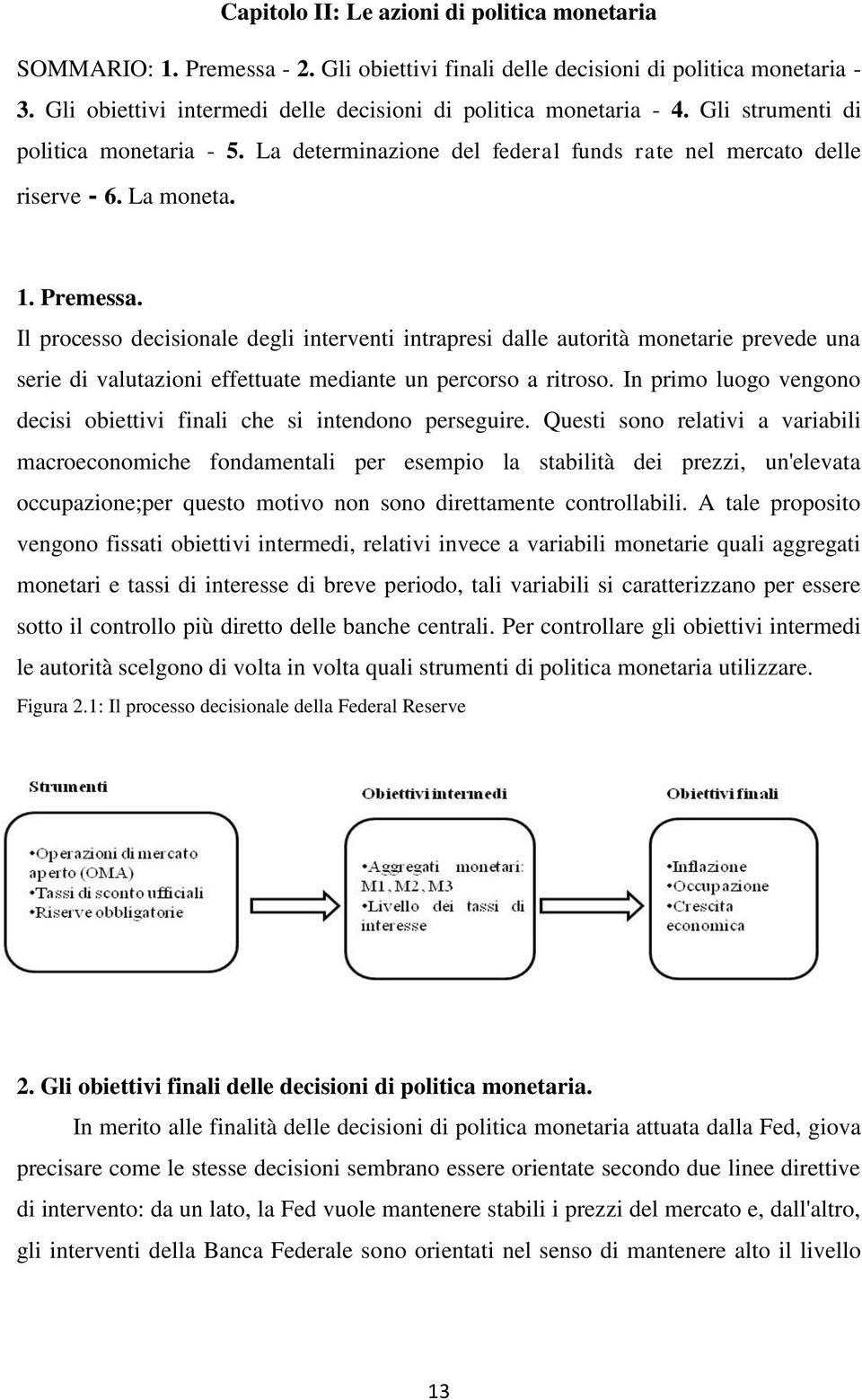 Premessa. Il processo decisionale degli interventi intrapresi dalle autorità monetarie prevede una serie di valutazioni effettuate mediante un percorso a ritroso.