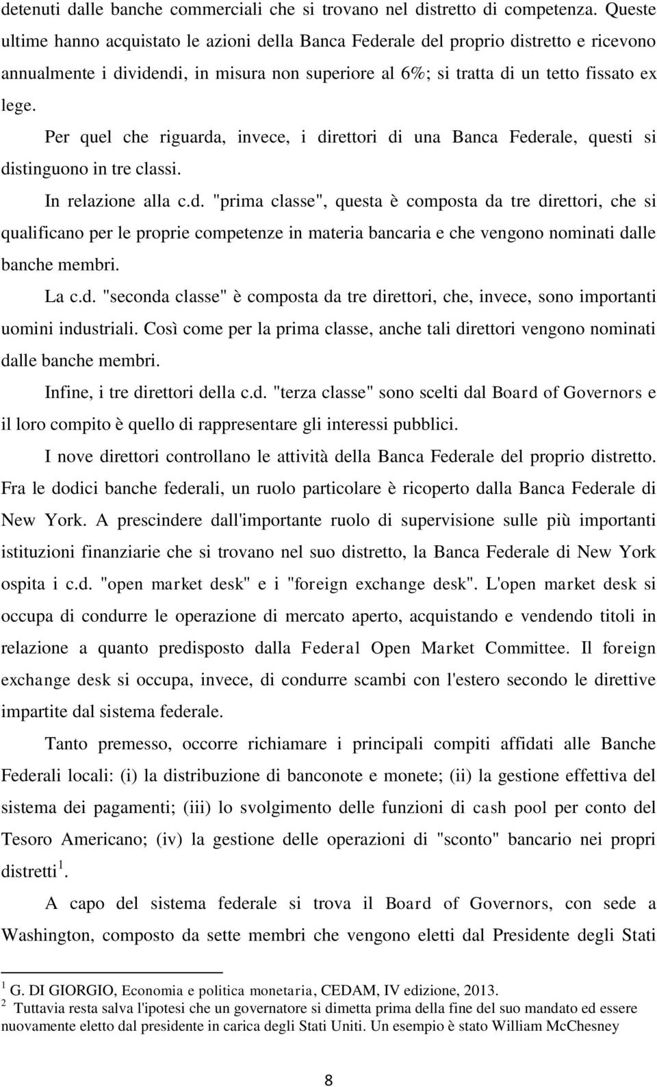 Per quel che riguarda, invece, i direttori di una Banca Federale, questi si distinguono in tre classi. In relazione alla c.d. "prima classe", questa è composta da tre direttori, che si qualificano per le proprie competenze in materia bancaria e che vengono nominati dalle banche membri.