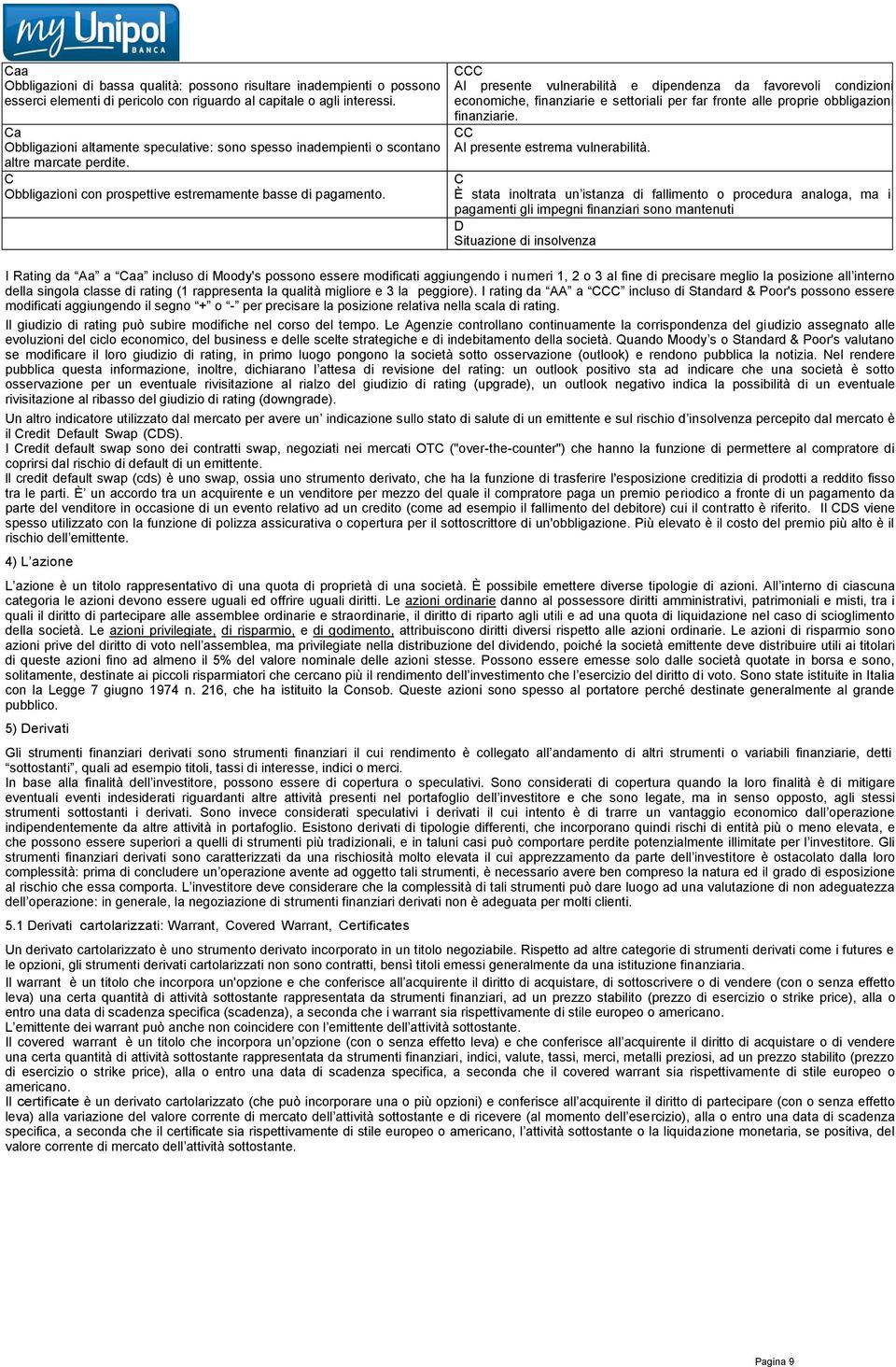 CCC Al presente vulnerabilità e dipendenza da favorevoli condizioni economiche, finanziarie e settoriali per far fronte alle proprie obbligazioni finanziarie. CC Al presente estrema vulnerabilità.