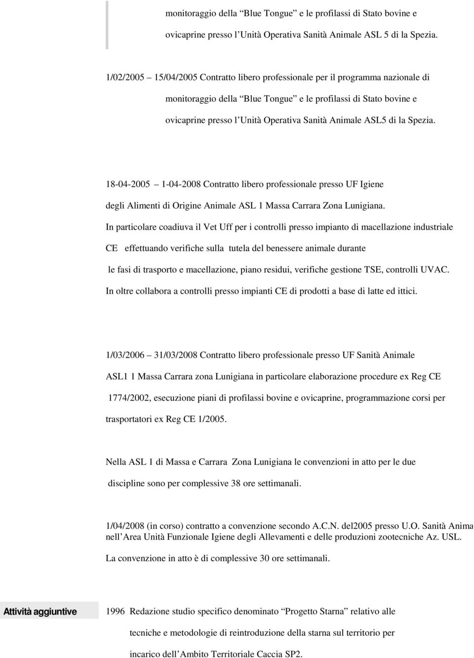 ASL5 di la Spezia. 18-04-2005 1-04-2008 Contratto libero professionale presso UF Igiene degli Alimenti di Origine Animale ASL 1 Massa Carrara Zona Lunigiana.