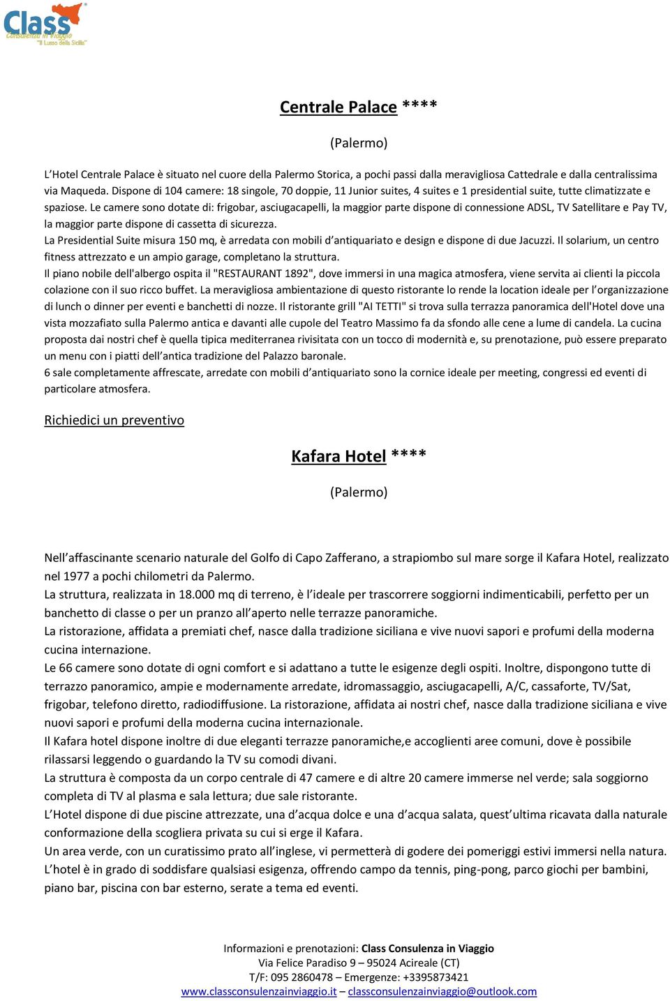 Le camere sono dotate di: frigobar, asciugacapelli, la maggior parte dispone di connessione DSL, TV Satellitare e Pay TV, la maggior parte dispone di cassetta di sicurezza.