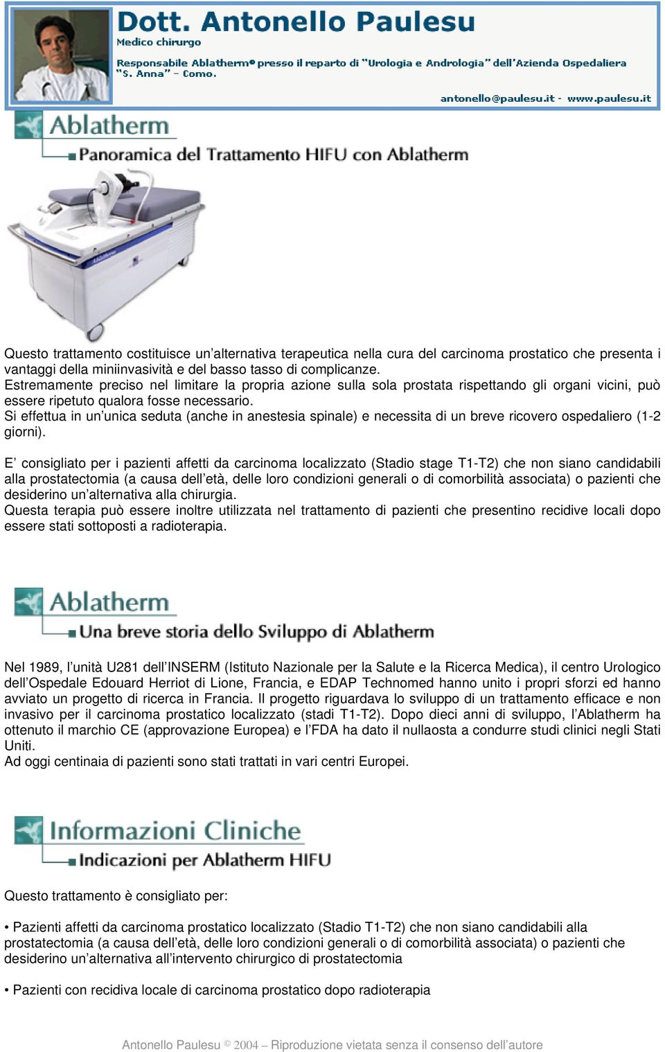 Si effettua in un unica seduta (anche in anestesia spinale) e necessita di un breve ricovero ospedaliero (1-2 giorni).