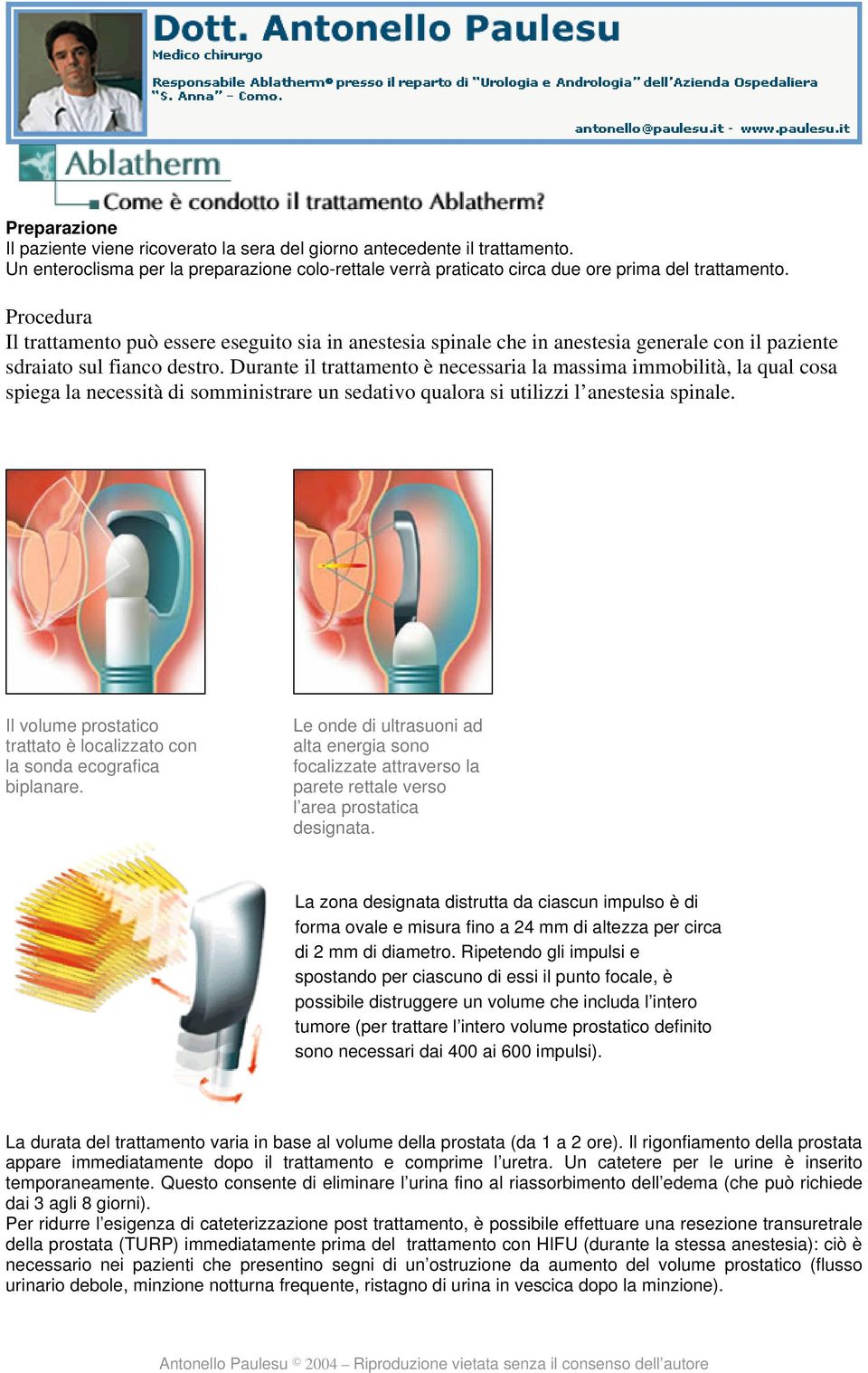 Durante il trattamento è necessaria la massima immobilità, la qual cosa spiega la necessità di somministrare un sedativo qualora si utilizzi l anestesia spinale.