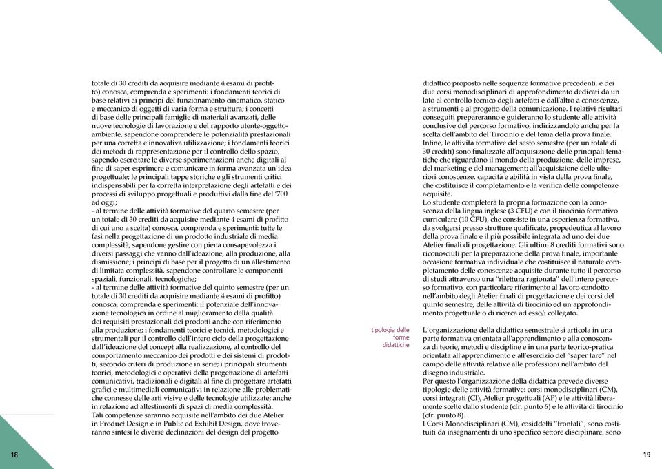 comprendere le potenzialità prestazionali per una corretta e innovativa utilizzazione; i fondamenti teorici dei metodi di rappresentazione per il controllo dello spazio, sapendo esercitare le diverse