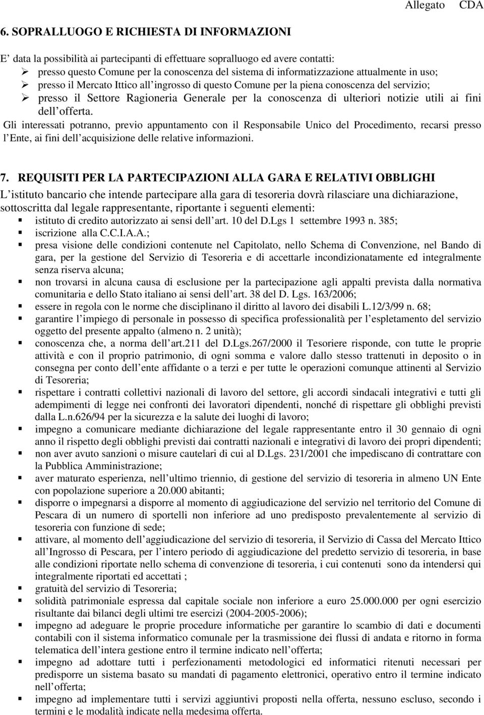 fini dell offerta. Gli interessati potranno, previo appuntamento con il Responsabile Unico del Procedimento, recarsi presso l Ente, ai fini dell acquisizione delle relative informazioni. 7.