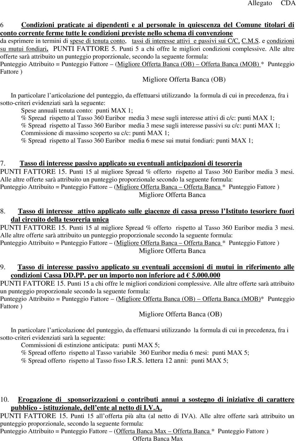 Alle altre offerte sarà attribuito un punteggio proporzionale, secondo la seguente formula: Punteggio Attribuito = Punteggio Fattore ( Offerta Banca (MOB) * Punteggio In particolare l articolazione