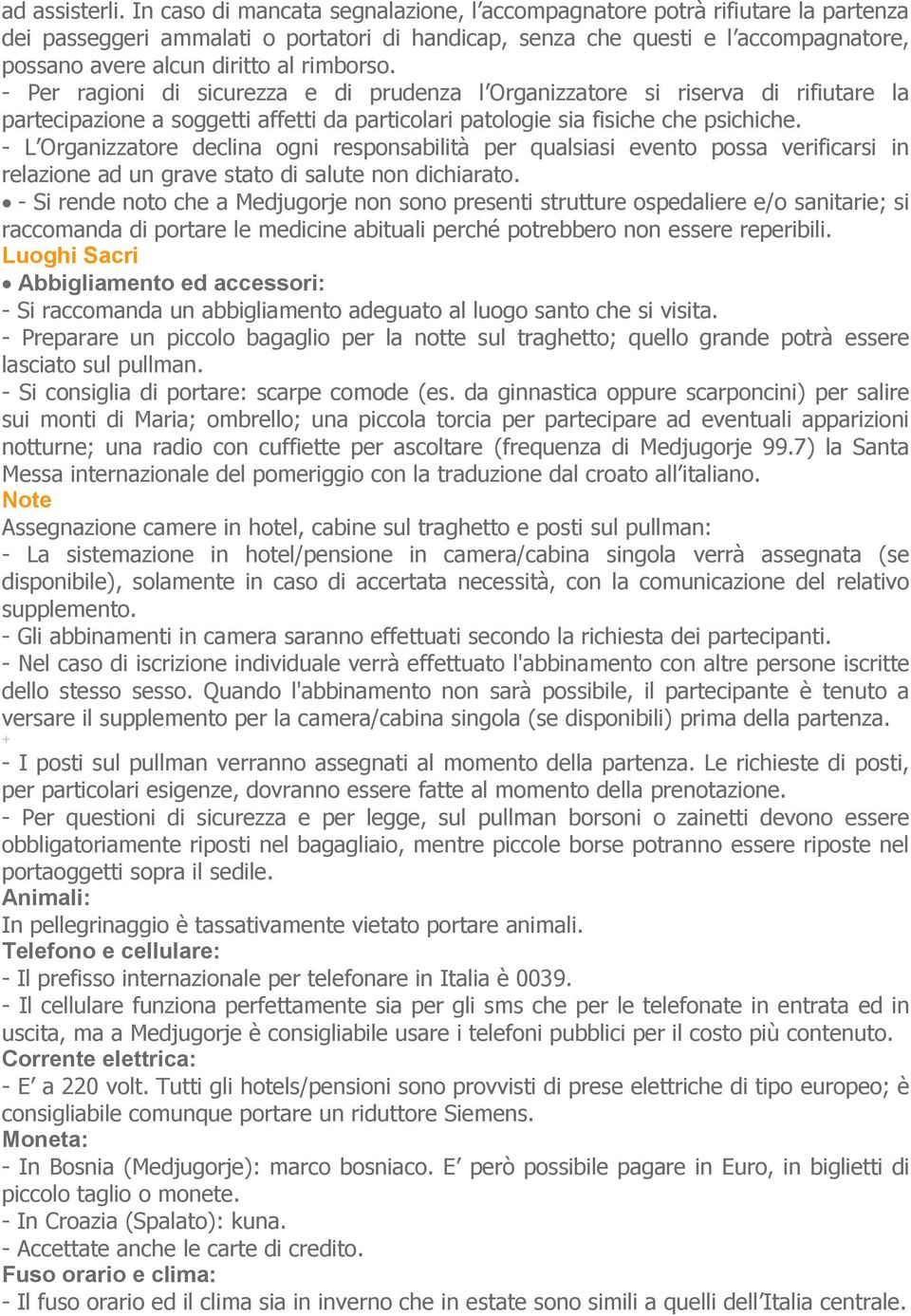 rimborso. - Per ragioni di sicurezza e di prudenza l Organizzatore si riserva di rifiutare la partecipazione a soggetti affetti da particolari patologie sia fisiche che psichiche.