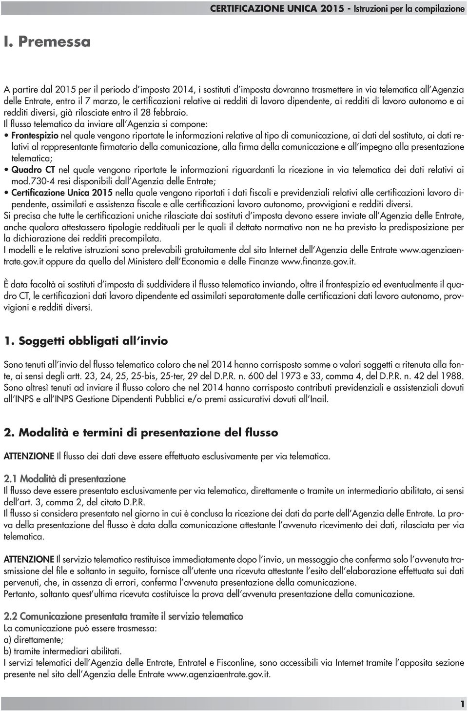 Il flusso telematico da inviare all Agenzia si compone: Frontespizio nel quale vengono riportate le informazioni relative al tipo di comunicazione, ai dati del sostituto, ai dati relativi al