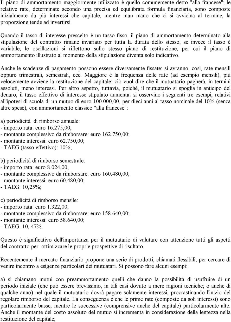 Quando il tasso di interesse prescelto è un tasso fisso, il piano di ammortamento determinato alla stipulazione del contratto rimane invariato per tutta la durata dello stesso; se invece il tasso è